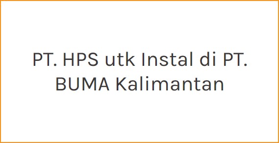 PT HPS utk Instal di PT BUMA Kalimantan